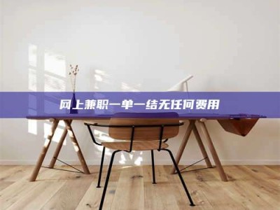 永安网上兼职一单一结无任何费用